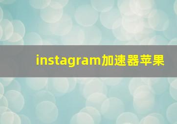 instagram加速器苹果