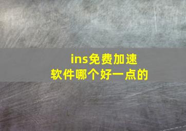 ins免费加速软件哪个好一点的