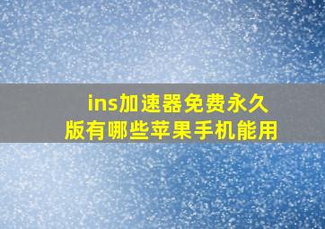 ins加速器免费永久版有哪些苹果手机能用