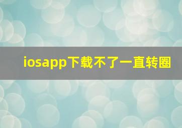 iosapp下载不了一直转圈