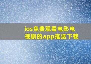 ios免费观看电影电视剧的app推送下载