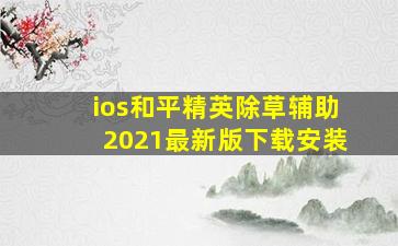 ios和平精英除草辅助2021最新版下载安装