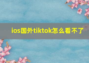 ios国外tiktok怎么看不了