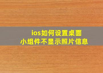 ios如何设置桌面小组件不显示照片信息