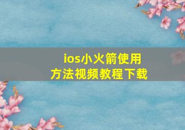 ios小火箭使用方法视频教程下载