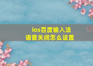 ios百度输入法语音关闭怎么设置