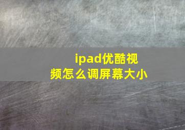 ipad优酷视频怎么调屏幕大小