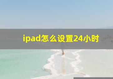 ipad怎么设置24小时