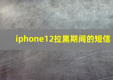 iphone12拉黑期间的短信