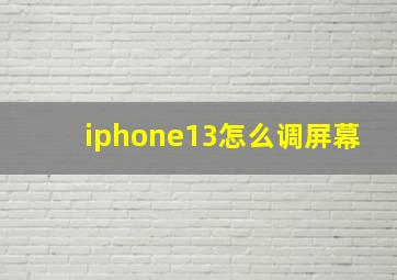 iphone13怎么调屏幕