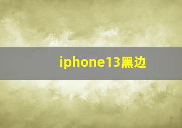 iphone13黑边