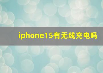 iphone15有无线充电吗