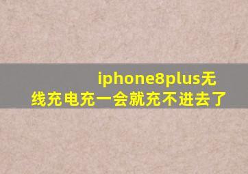 iphone8plus无线充电充一会就充不进去了