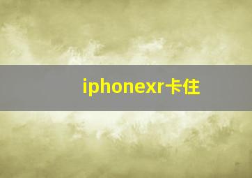 iphonexr卡住