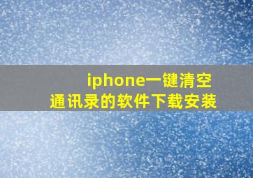 iphone一键清空通讯录的软件下载安装