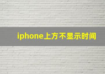 iphone上方不显示时间