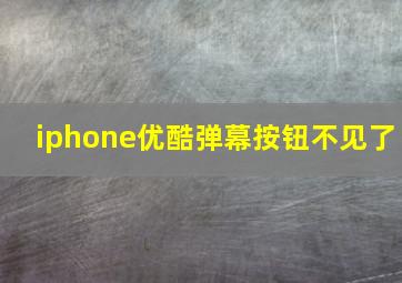 iphone优酷弹幕按钮不见了