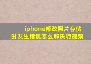 iphone修改照片存储时发生错误怎么解决呢视频