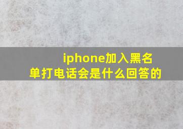 iphone加入黑名单打电话会是什么回答的