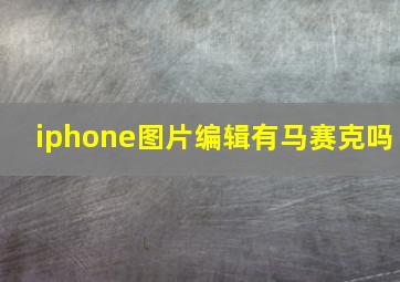 iphone图片编辑有马赛克吗