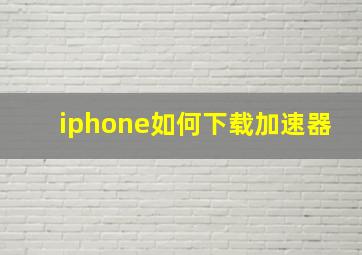 iphone如何下载加速器