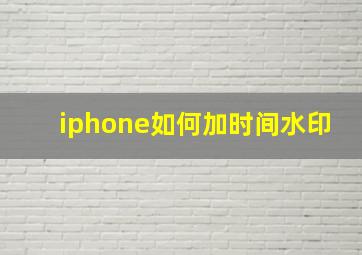 iphone如何加时间水印