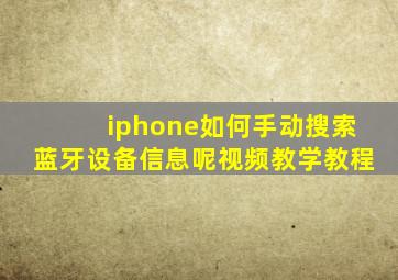 iphone如何手动搜索蓝牙设备信息呢视频教学教程