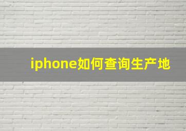 iphone如何查询生产地