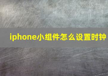 iphone小组件怎么设置时钟