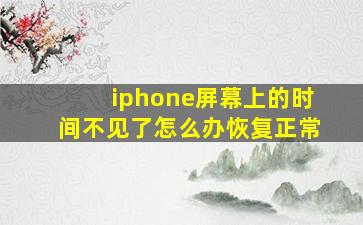 iphone屏幕上的时间不见了怎么办恢复正常