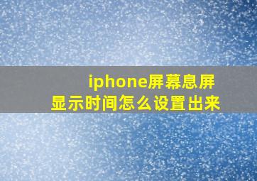 iphone屏幕息屏显示时间怎么设置出来