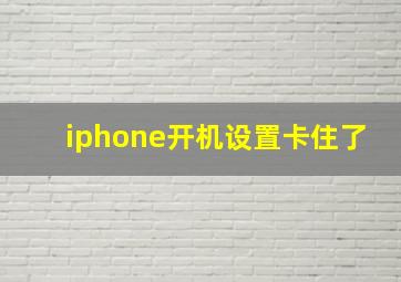 iphone开机设置卡住了