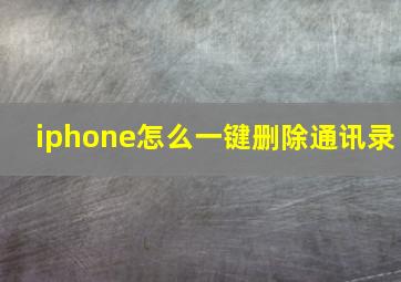 iphone怎么一键删除通讯录