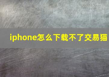 iphone怎么下载不了交易猫