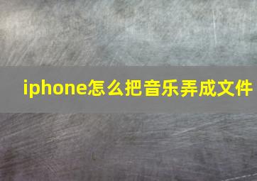 iphone怎么把音乐弄成文件