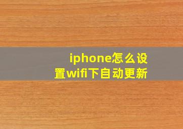 iphone怎么设置wifi下自动更新