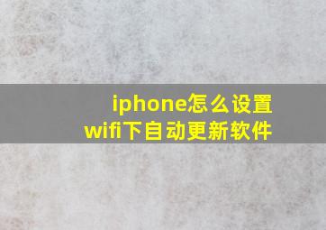 iphone怎么设置wifi下自动更新软件