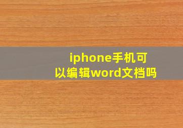 iphone手机可以编辑word文档吗