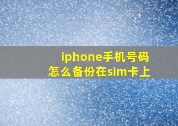 iphone手机号码怎么备份在sim卡上