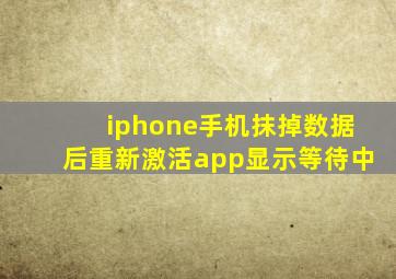 iphone手机抹掉数据后重新激活app显示等待中