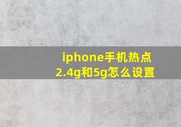 iphone手机热点2.4g和5g怎么设置