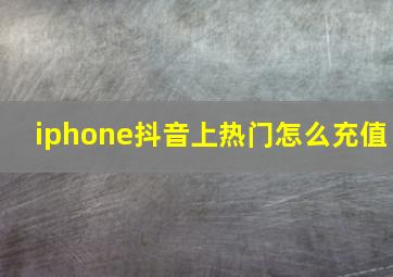 iphone抖音上热门怎么充值