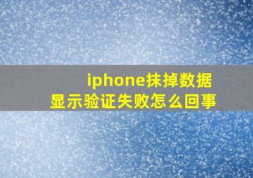 iphone抹掉数据显示验证失败怎么回事