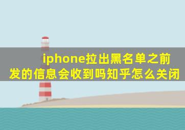 iphone拉出黑名单之前发的信息会收到吗知乎怎么关闭