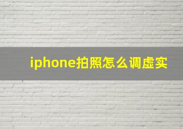 iphone拍照怎么调虚实