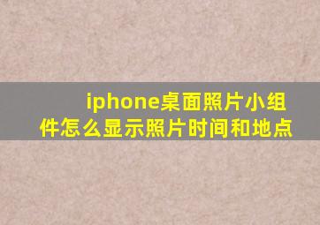 iphone桌面照片小组件怎么显示照片时间和地点