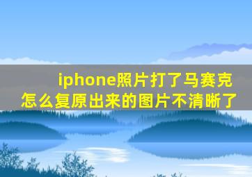 iphone照片打了马赛克怎么复原出来的图片不清晰了