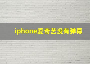 iphone爱奇艺没有弹幕