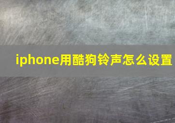 iphone用酷狗铃声怎么设置