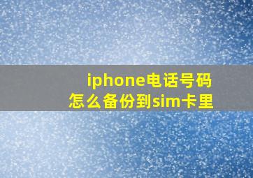 iphone电话号码怎么备份到sim卡里